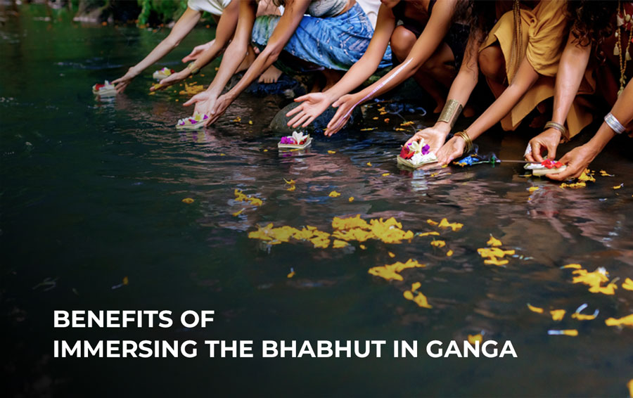 Benefits of immersing the Bhabhut in Ganga